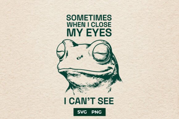 Funny Frog Sometimes I Close My Eyes SVG for Crafts and Graphics