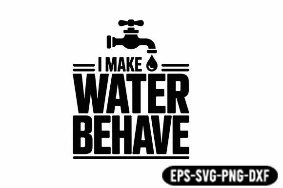 Funny Plumber I Make Water Behave SVG for Crafts and Graphics