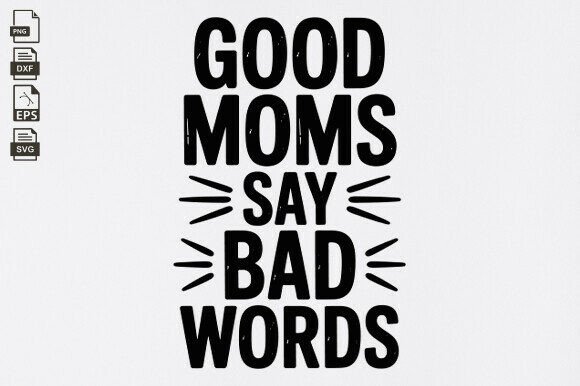 Good Moms Say Bad Words Svg for Crafts and Graphics